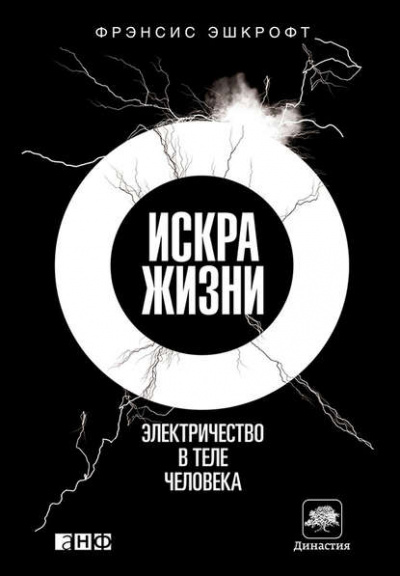 Искра жизни. Электричество в теле человека - Фрэнсис Эшкрофт - <a href=
